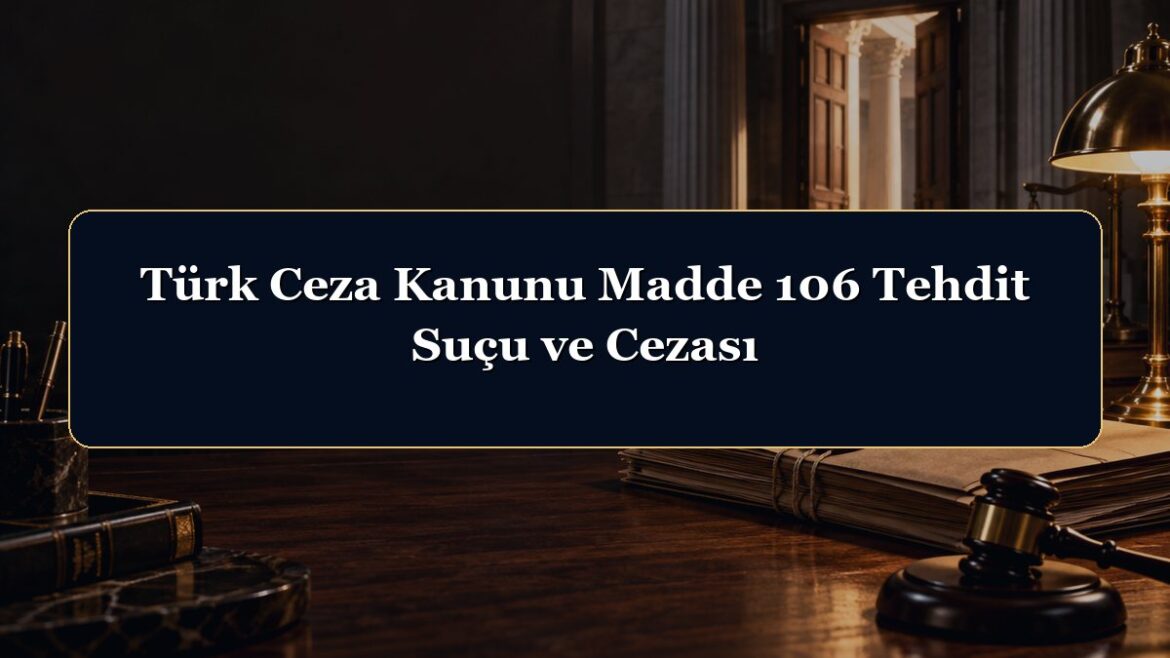 Türk Ceza Kanunu Madde 106 Tehdit Suçu ve Cezası