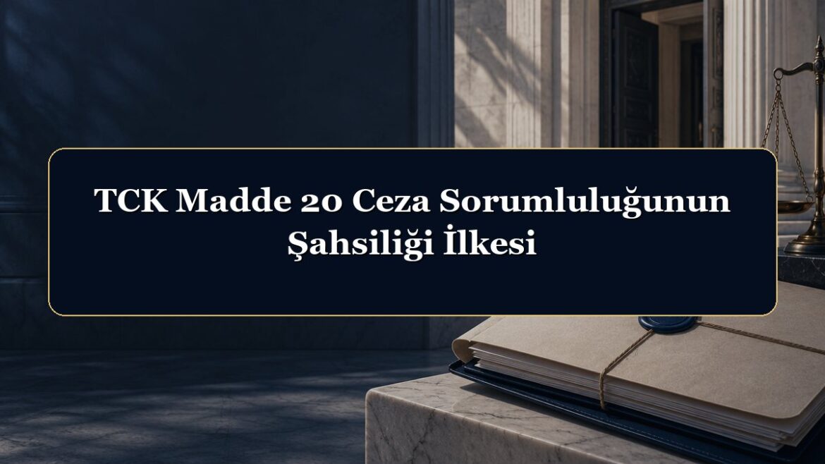 TCK Madde 20 Ceza Sorumluluğunun Şahsiliği İlkesi