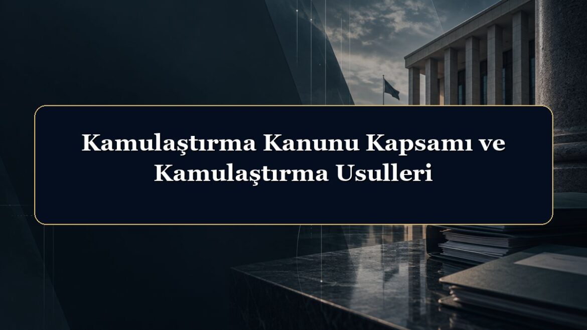 Kamulaştırma Kanunu Kapsamı ve Kamulaştırma Usulleri