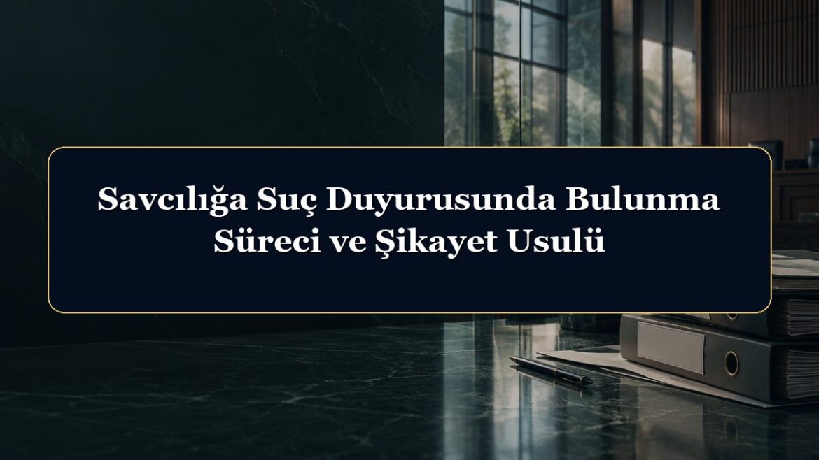 Savcılığa Suç Duyurusunda Bulunma Süreci ve Şikayet Usulü