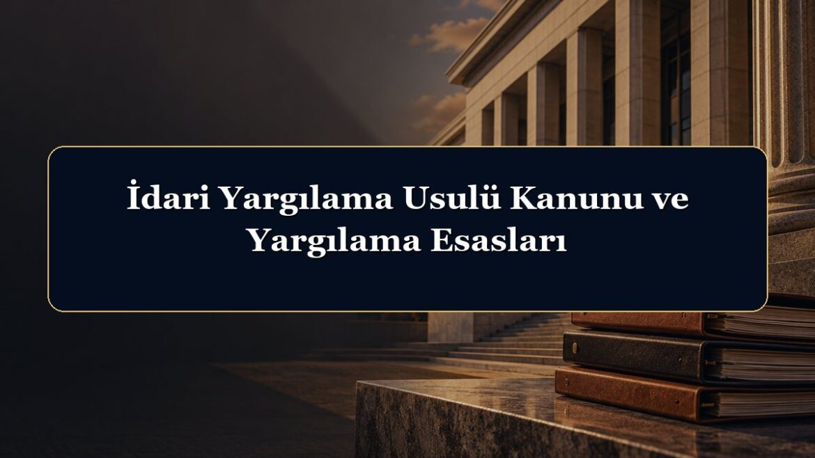 İdari Yargılama Usulü Kanunu ve Yargılama Esasları