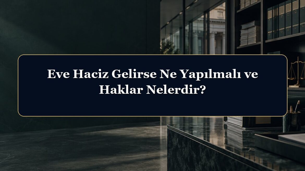 Eve Haciz Gelirse Ne Yapılmalı ve Haklar Nelerdir?