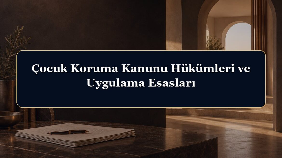 Çocuk Koruma Kanunu Hükümleri ve Uygulama Esasları