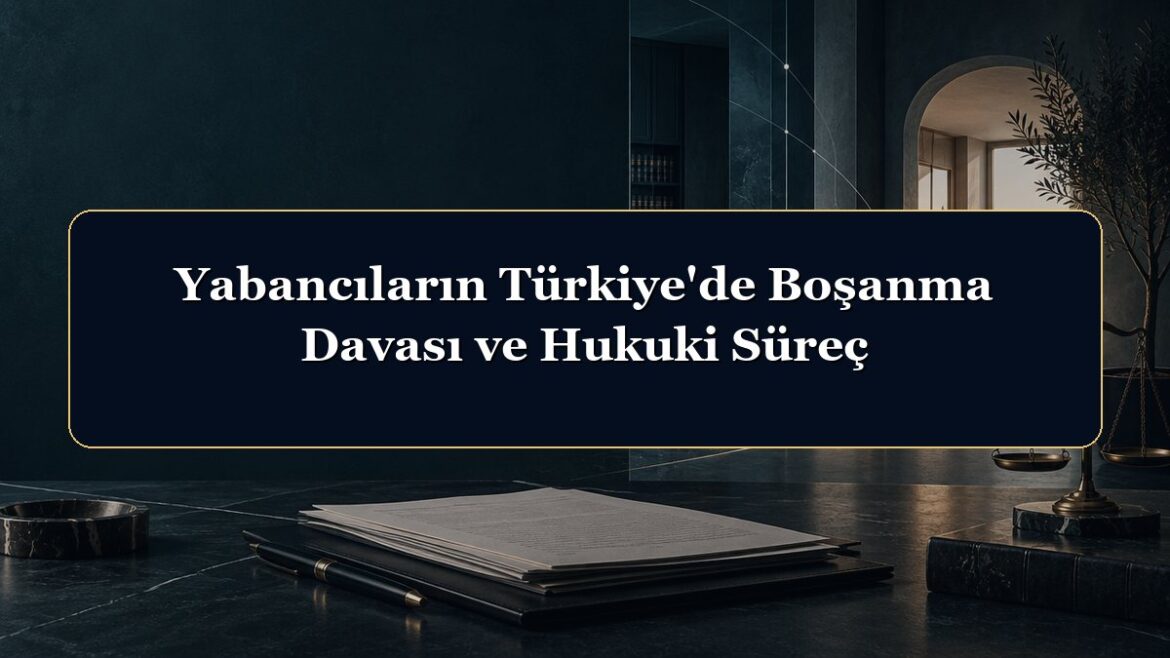 Yabancıların Türkiye'de Boşanma Davası ve Hukuki Süreç