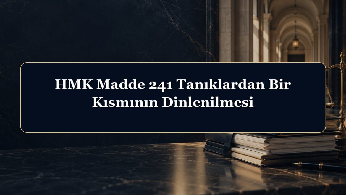 HMK Madde 241 Tanıklardan Bir Kısmının Dinlenilmesi