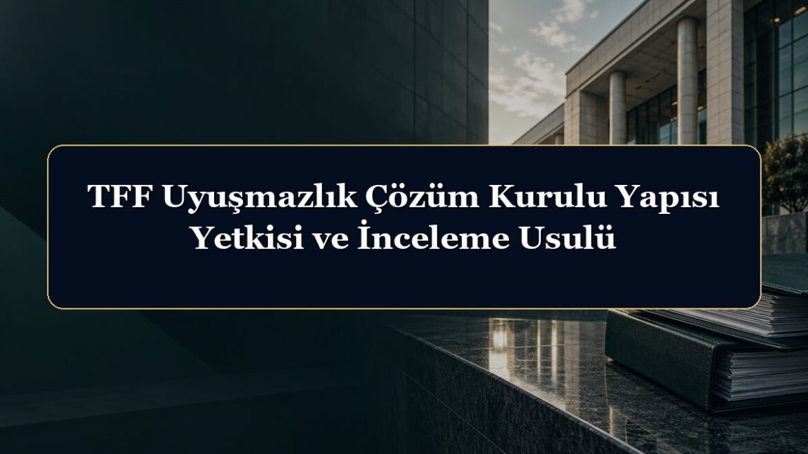 TFF Uyuşmazlık Çözüm Kurulu Yapısı Yetkisi ve İnceleme Usulü