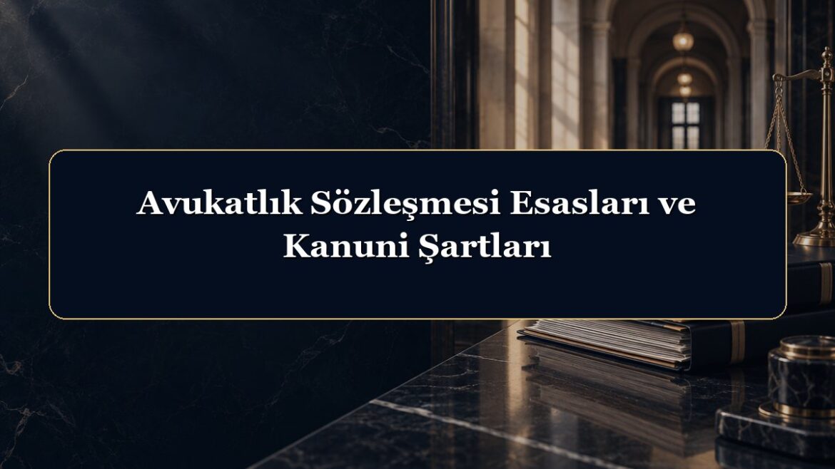 Avukatlık Sözleşmesi Esasları ve Kanuni Şartları