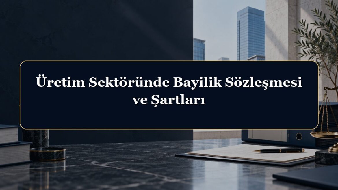 Üretim Sektöründe Bayilik Sözleşmesi ve Şartları