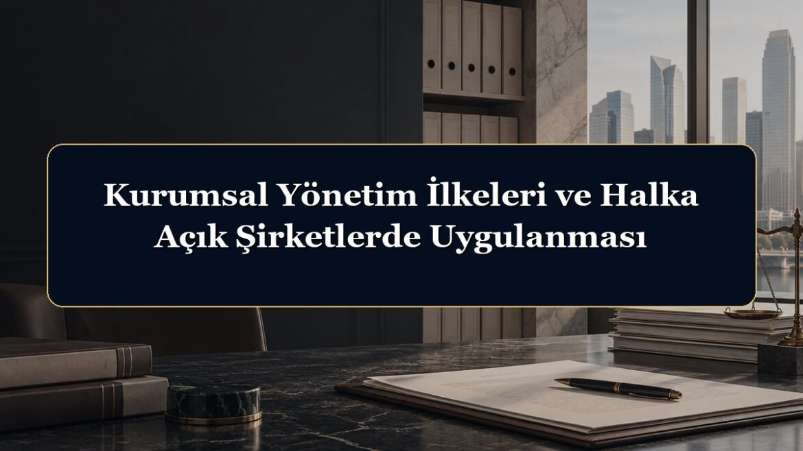 Kurumsal Yönetim İlkeleri ve Halka Açık Şirketlerde Uygulanması