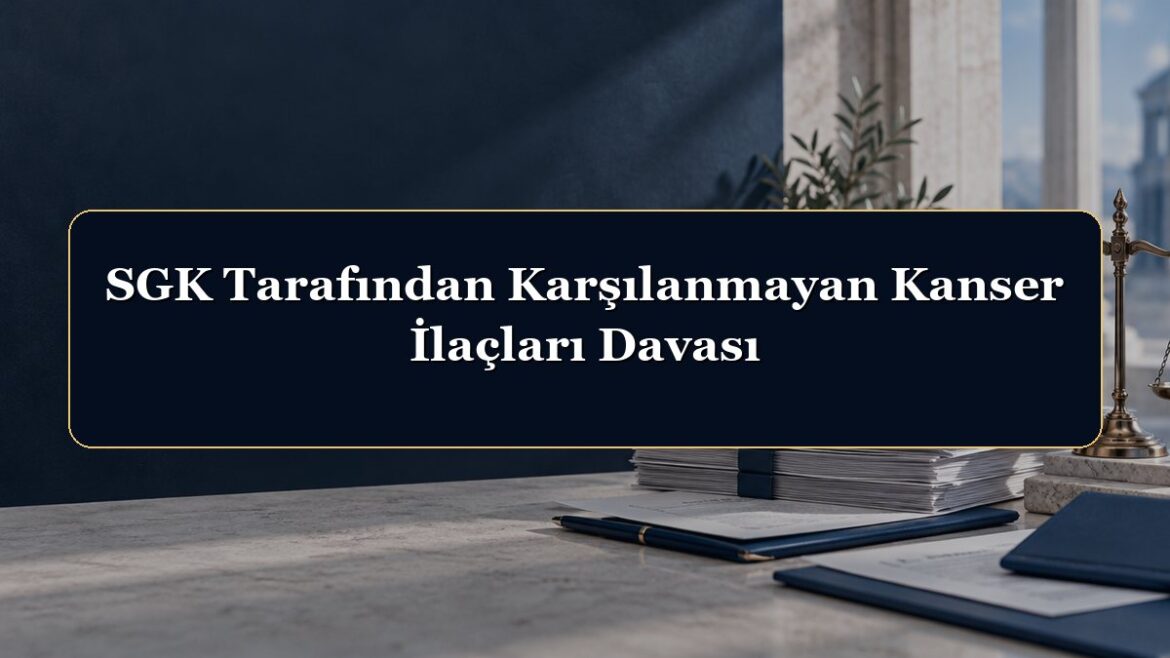 SGK Tarafından Karşılanmayan Kanser İlaçları Davası