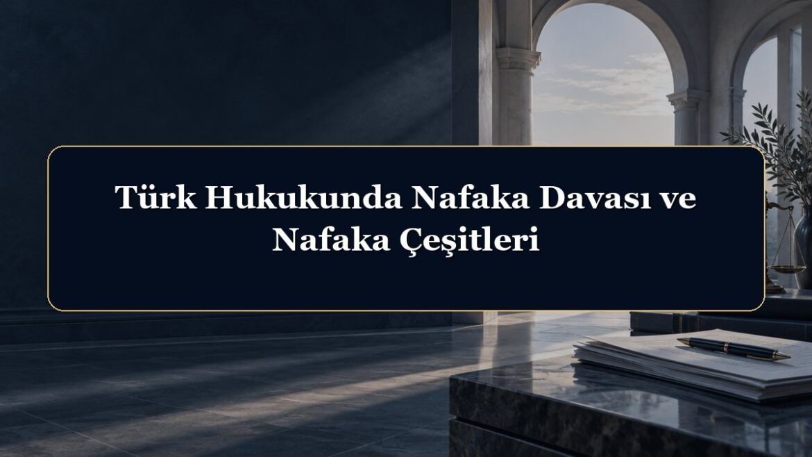 Türk Hukukunda Nafaka Davası ve Nafaka Çeşitleri