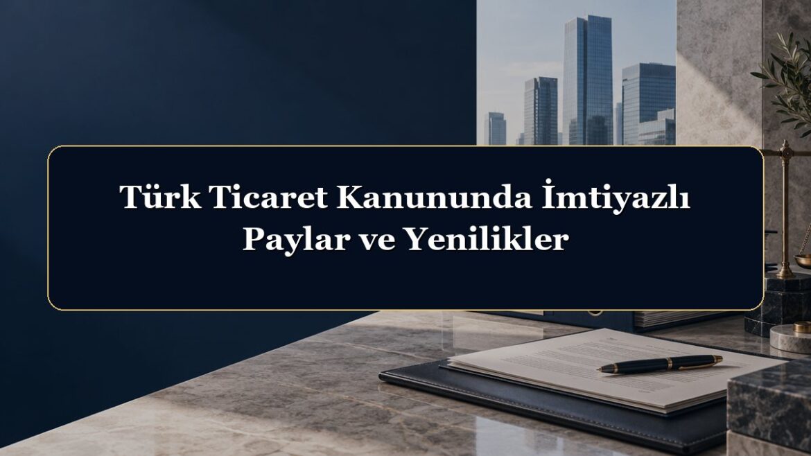 Türk Ticaret Kanununda İmtiyazlı Paylar ve Yenilikler