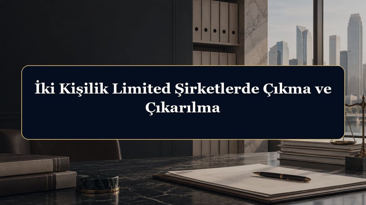 İki Kişilik Limited Şirketlerde Çıkma ve Çıkarılma