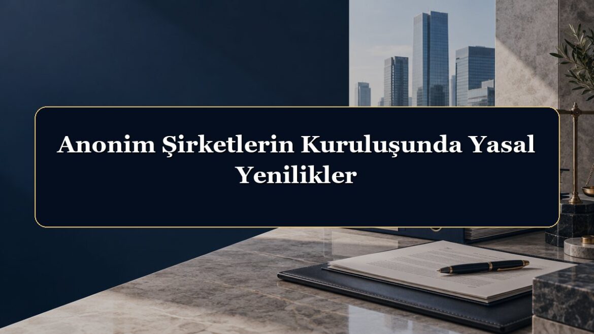 Anonim Şirketlerin Kuruluşunda Yasal Yenilikler
