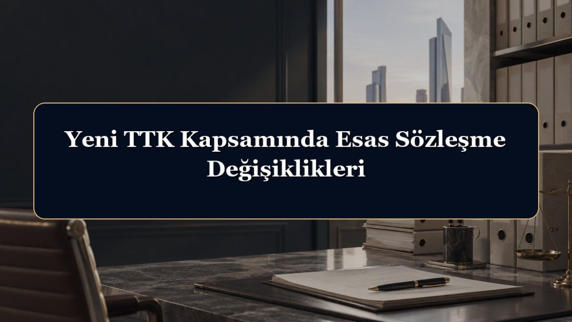 Yeni TTK Kapsamında Esas Sözleşme Değişiklikleri