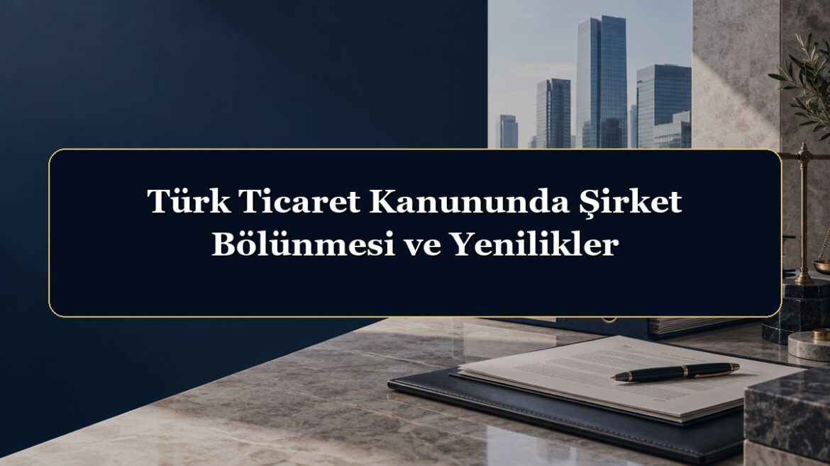 Türk Ticaret Kanununda Şirket Bölünmesi ve Yenilikler