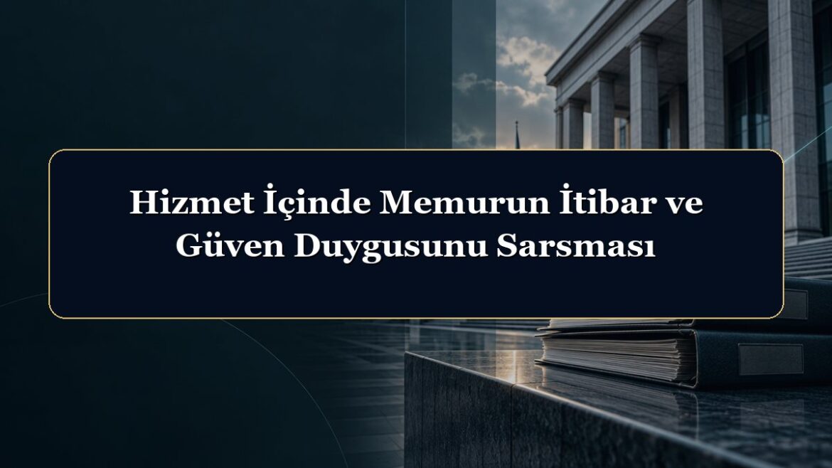 Hizmet İçinde Memurun İtibar ve Güven Duygusunu Sarsması