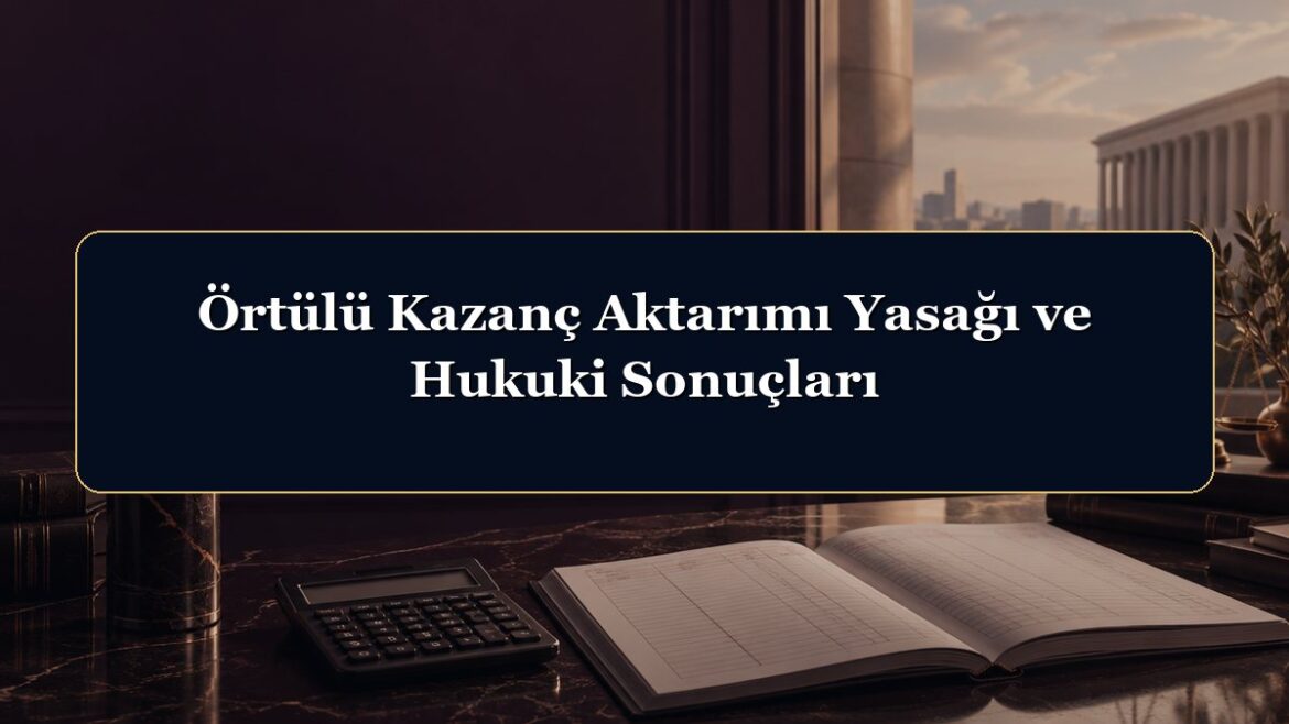 Örtülü Kazanç Aktarımı Yasağı ve Hukuki Sonuçları