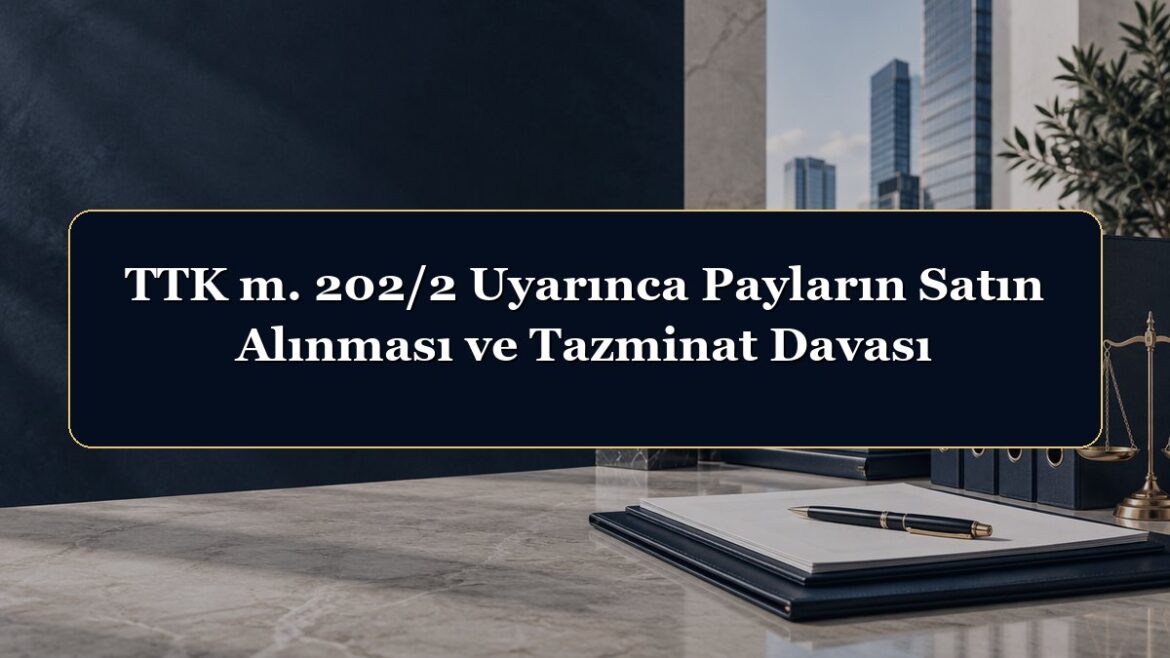 TTK m. 202/2 Uyarınca Payların Satın Alınması ve Tazminat Davası