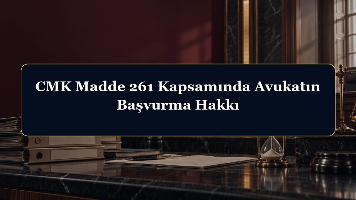CMK Madde 261 Kapsamında Avukatın Başvurma Hakkı