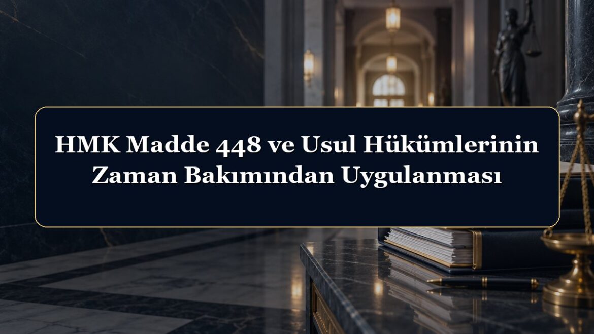 HMK Madde 448 ve Usul Hükümlerinin Zaman Bakımından Uygulanması