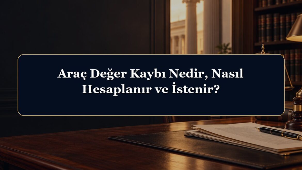 Araç Değer Kaybı Nedir, Nasıl Hesaplanır ve İstenir?