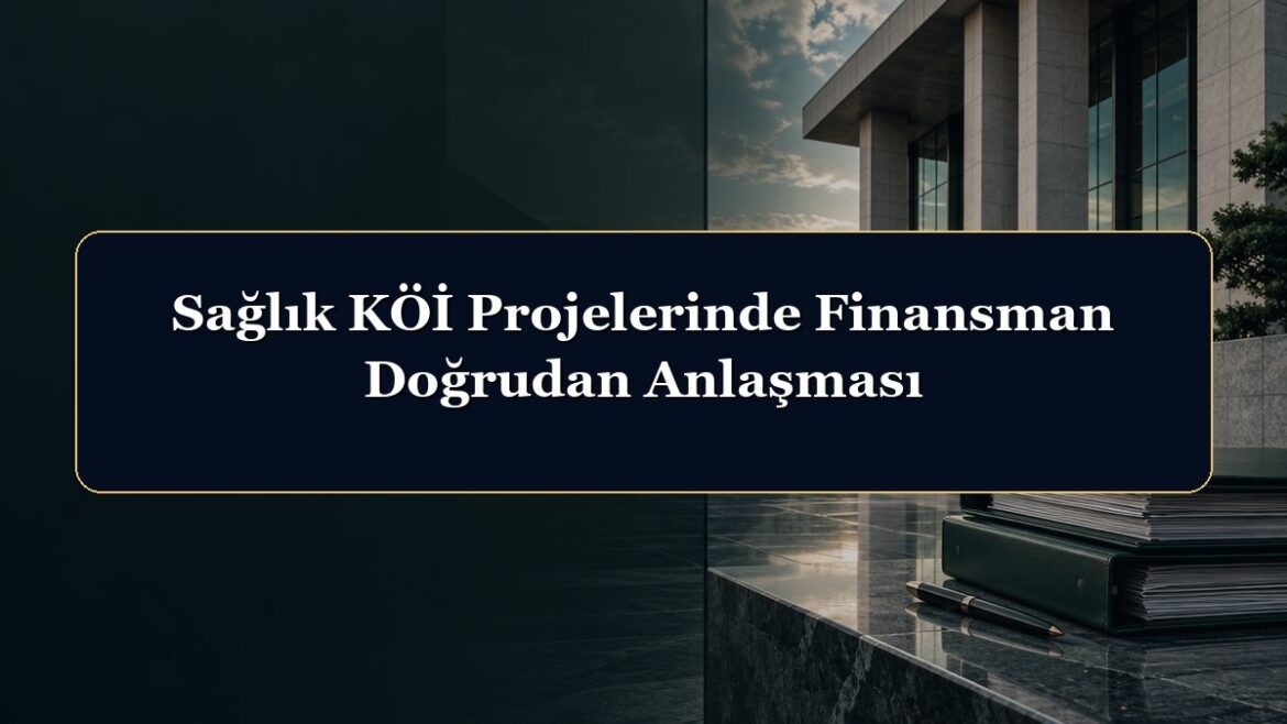 Sağlık KÖİ Projelerinde Finansman Doğrudan Anlaşması
