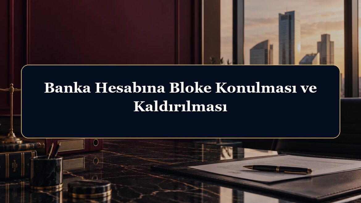 Banka Hesabına Bloke Konulması ve Kaldırılması