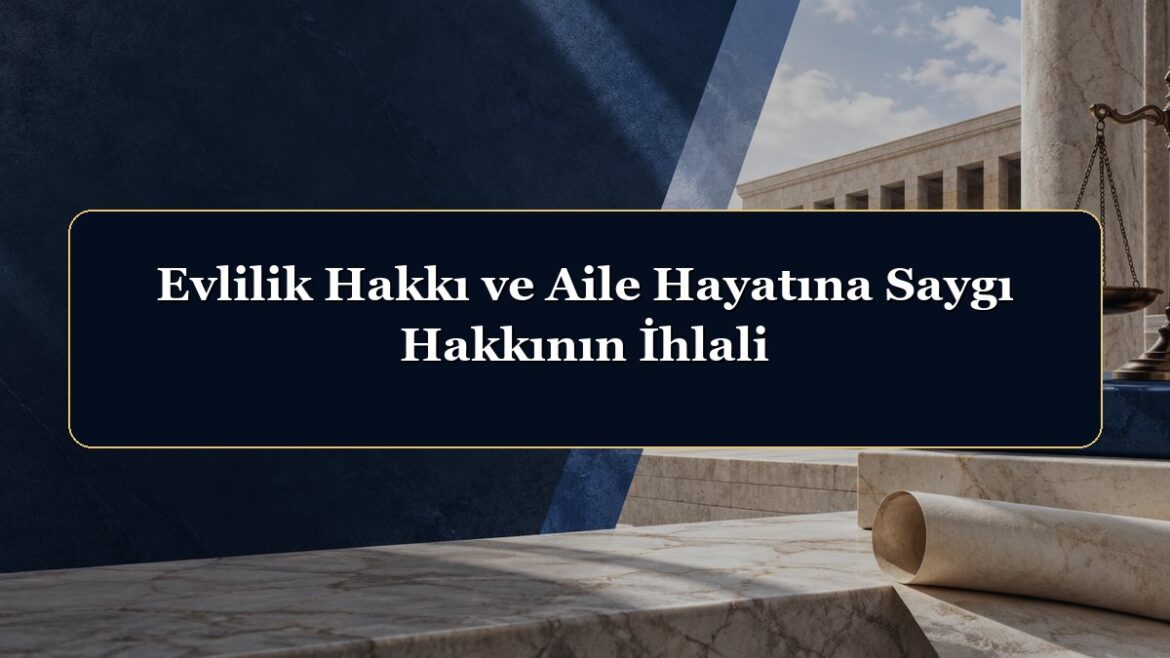 Evlilik Hakkı ve Aile Hayatına Saygı Hakkının İhlali