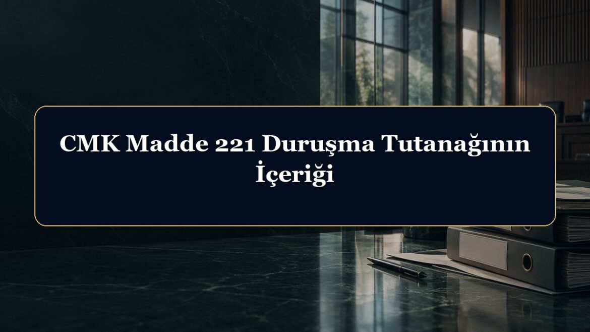 CMK Madde 221 Duruşma Tutanağının İçeriği