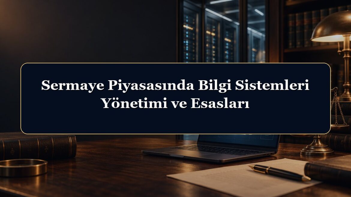 Sermaye Piyasasında Bilgi Sistemleri Yönetimi ve Esasları
