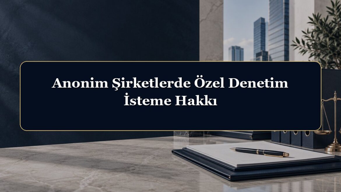 Anonim Şirketlerde Özel Denetim İsteme Hakkı