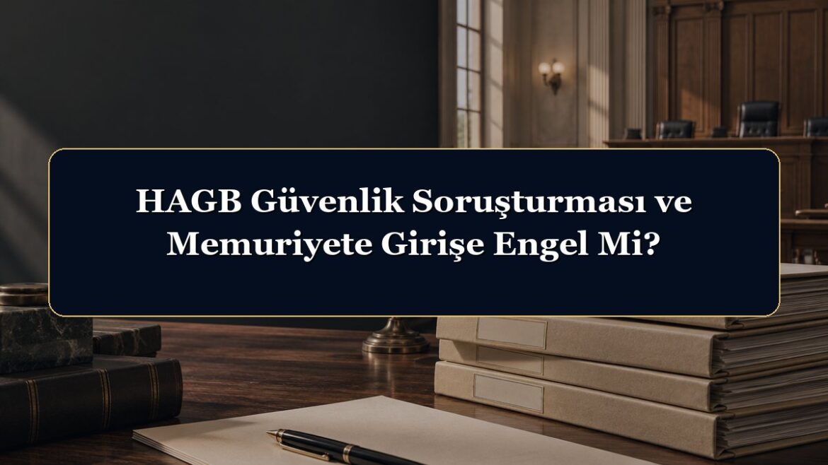 HAGB Güvenlik Soruşturması ve Memuriyete Girişe Engel Mi?