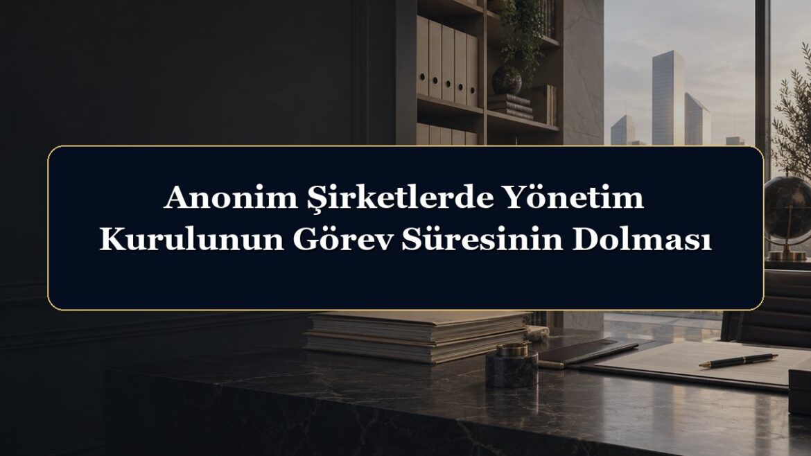 Anonim Şirketlerde Yönetim Kurulunun Görev Süresinin Dolması