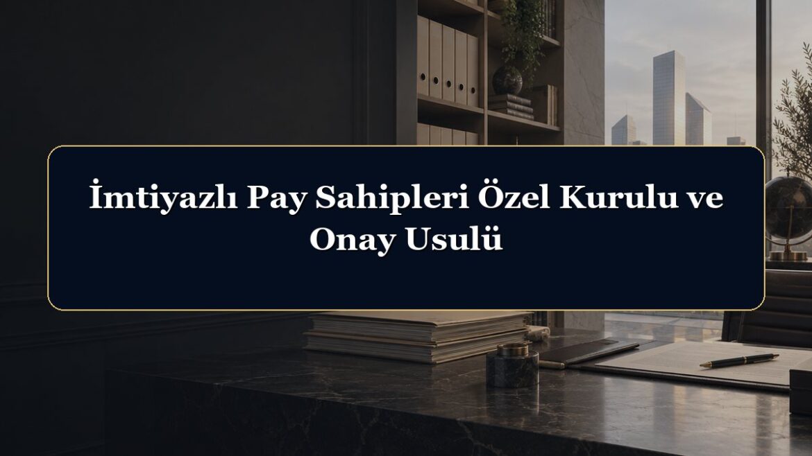 İmtiyazlı Pay Sahipleri Özel Kurulu ve Onay Usulü