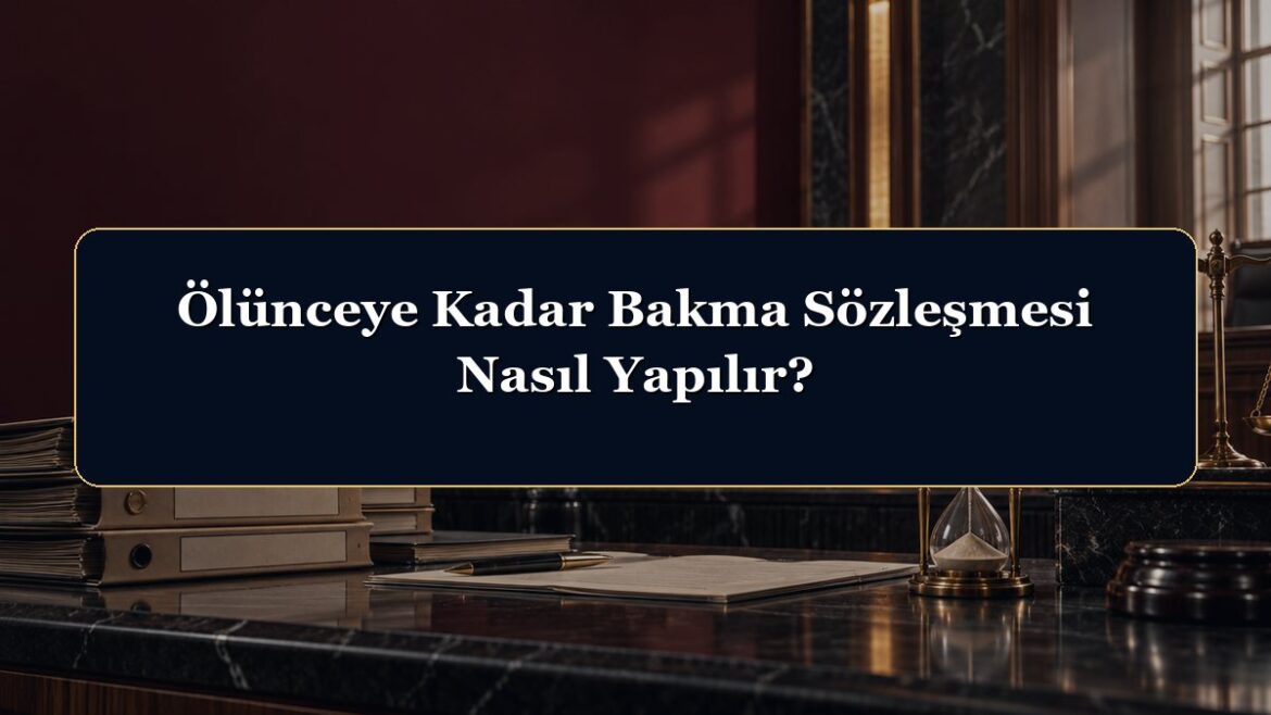 Ölünceye Kadar Bakma Sözleşmesi Nasıl Yapılır?