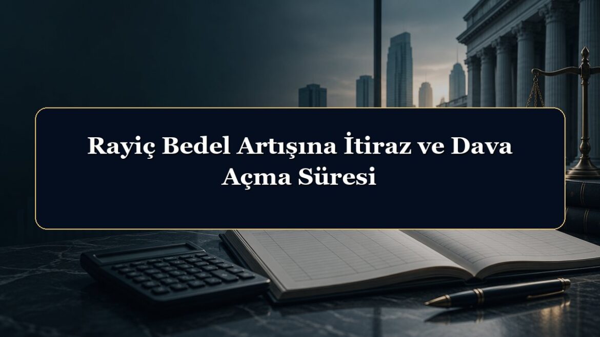Rayiç Bedel Artışına İtiraz ve Dava Açma Süresi