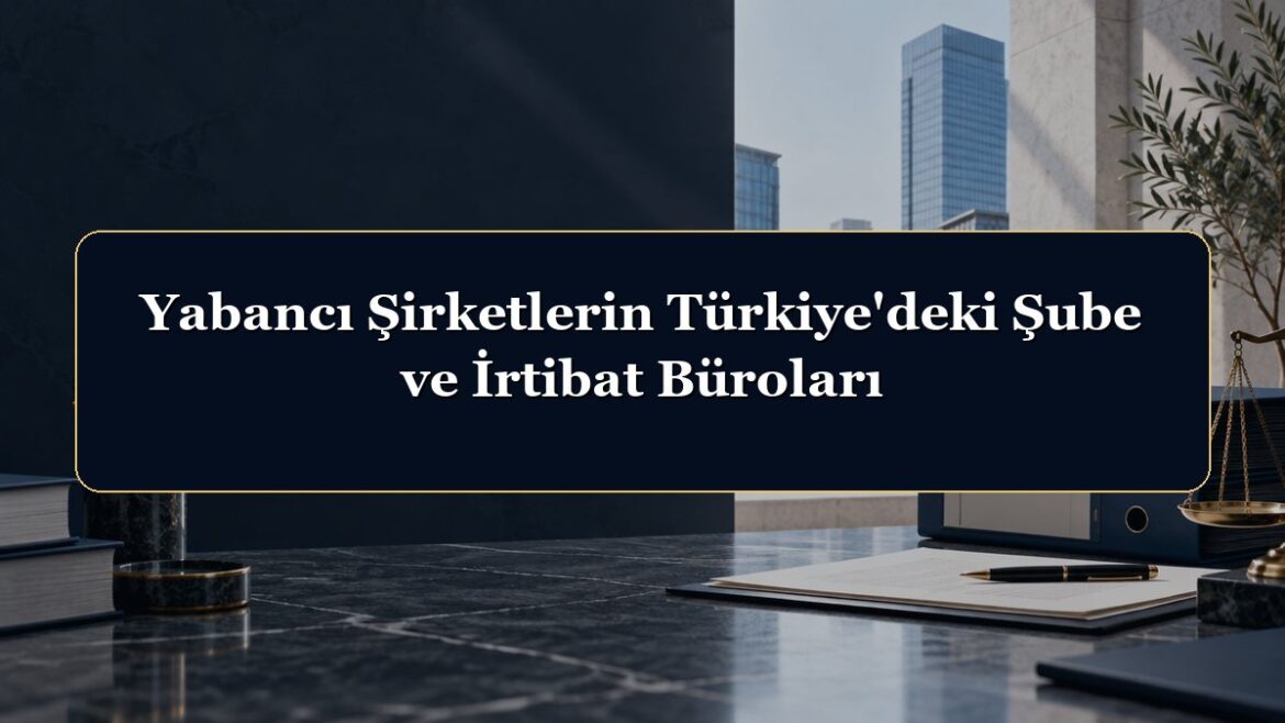Yabancı Şirketlerin Türkiye'deki Şube ve İrtibat Büroları