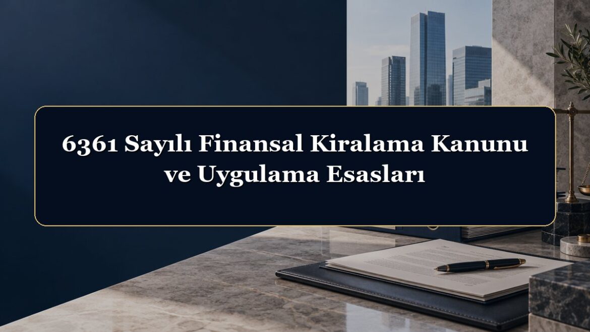 6361 Sayılı Finansal Kiralama Kanunu ve Uygulama Esasları