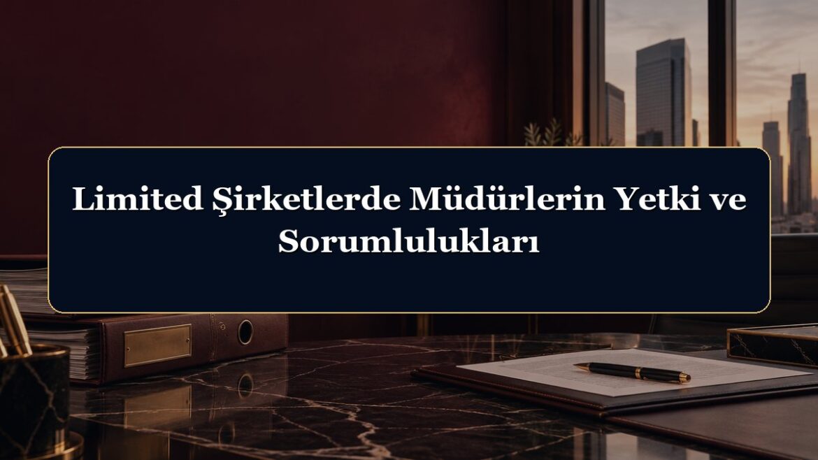 Limited Şirketlerde Müdürlerin Yetki ve Sorumlulukları