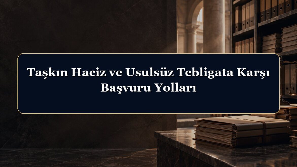 Taşkın Haciz ve Usulsüz Tebligata Karşı Başvuru Yolları
