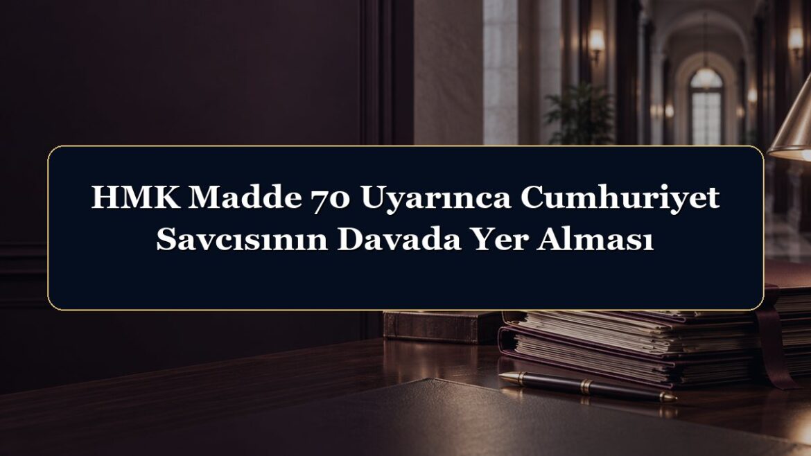 HMK Madde 70 Uyarınca Cumhuriyet Savcısının Davada Yer Alması
