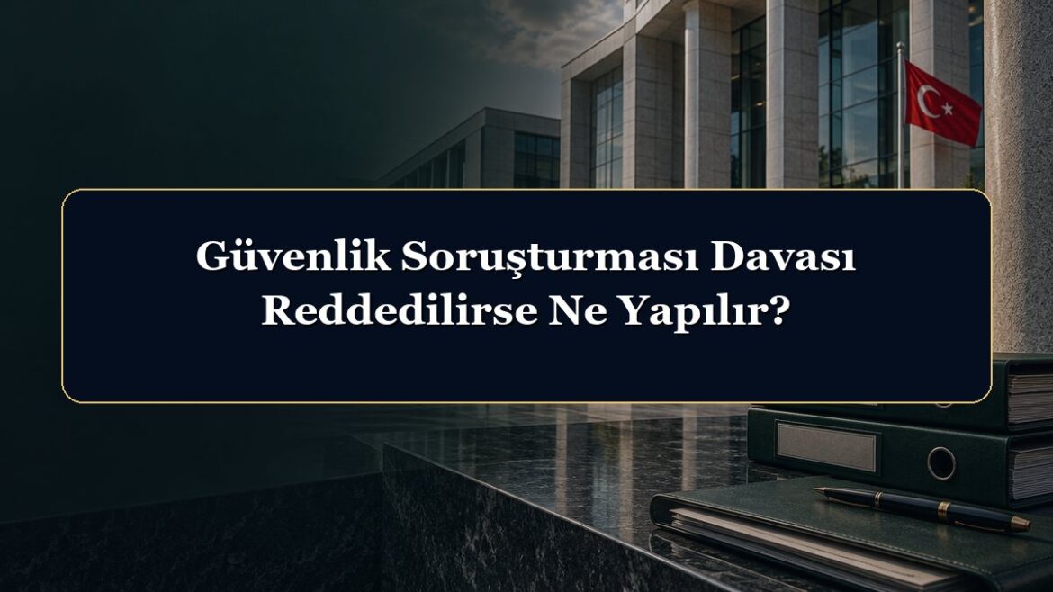 Güvenlik Soruşturması Davası Reddedilirse Ne Yapılır?