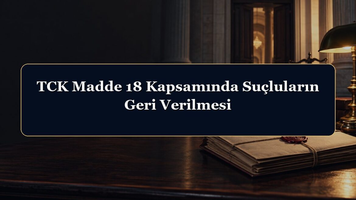 TCK Madde 18 Kapsamında Suçluların Geri Verilmesi