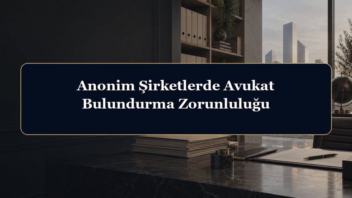Anonim Şirketlerde Avukat Bulundurma Zorunluluğu