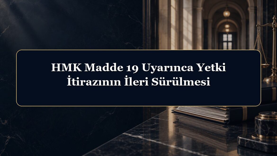 HMK Madde 19 Uyarınca Yetki İtirazının İleri Sürülmesi