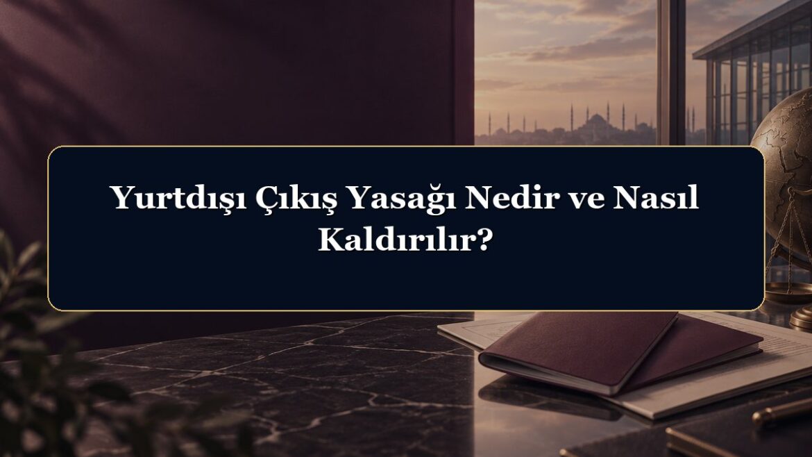 Yurtdışı Çıkış Yasağı Nedir ve Nasıl Kaldırılır?