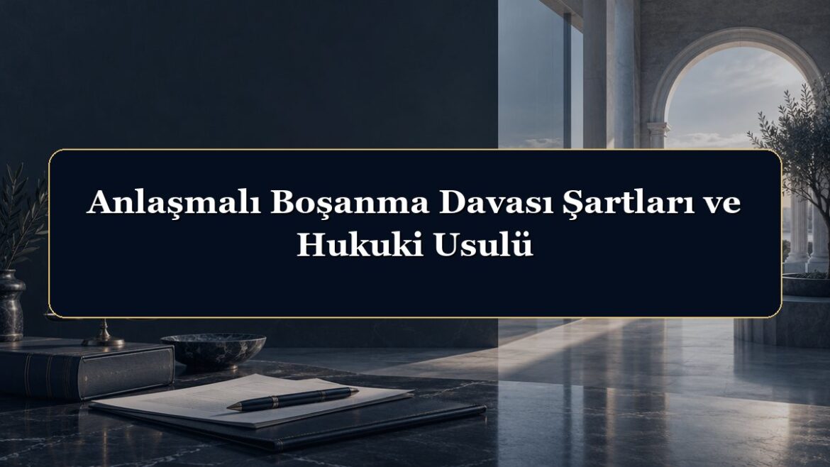 Anlaşmalı Boşanma Davası Şartları ve Hukuki Usulü