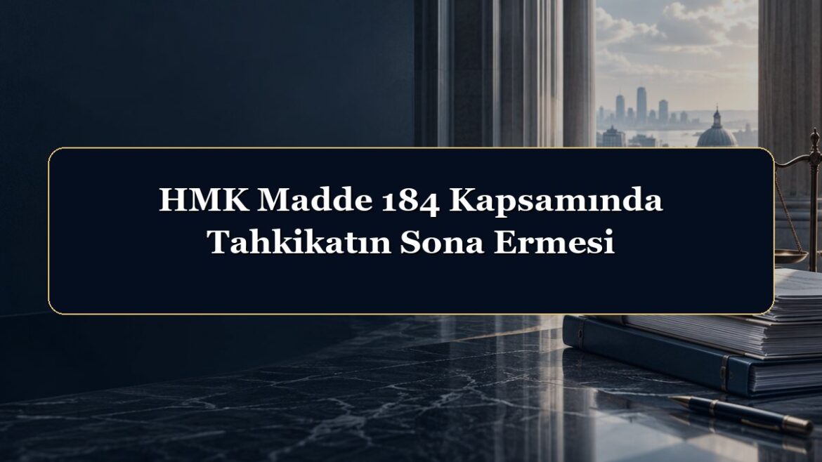 HMK Madde 184 Kapsamında Tahkikatın Sona Ermesi