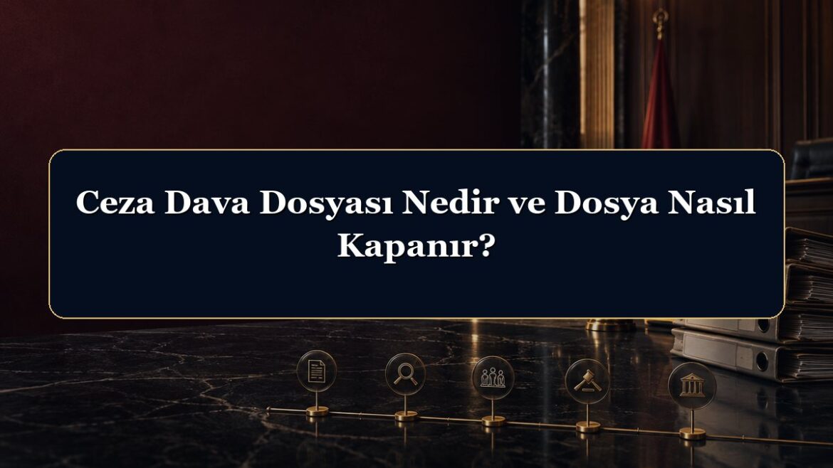Ceza Dava Dosyası Nedir ve Dosya Nasıl Kapanır?